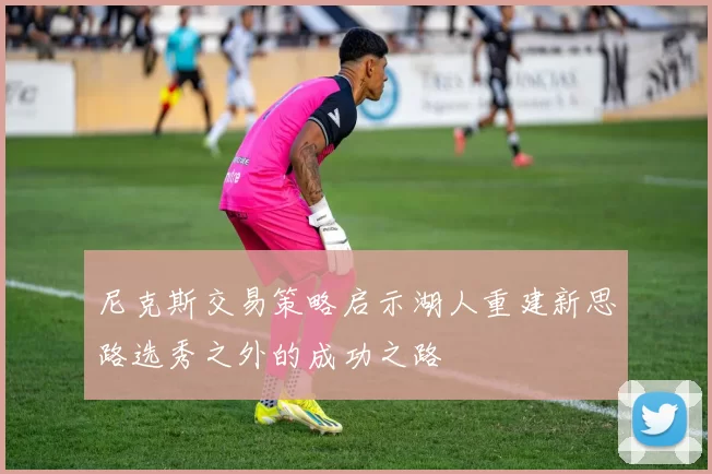 尼克斯交易策略启示湖人重建新思路选秀之外的成功之路