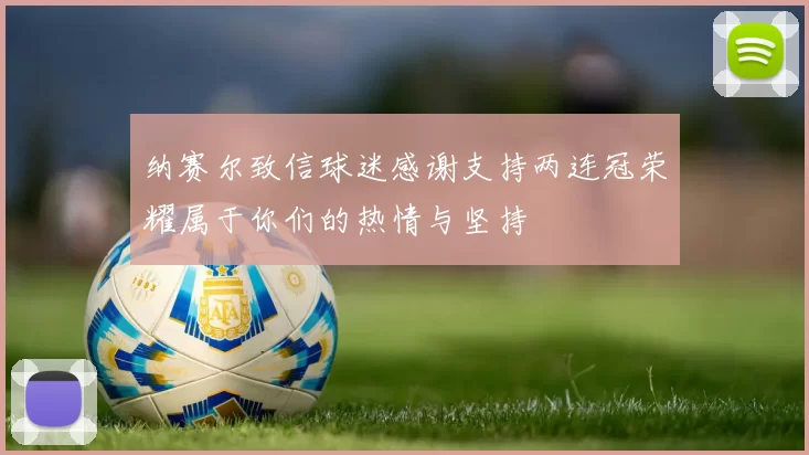 纳赛尔致信球迷感谢支持两连冠荣耀属于你们的热情与坚持